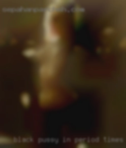 black pussy in period times of girls